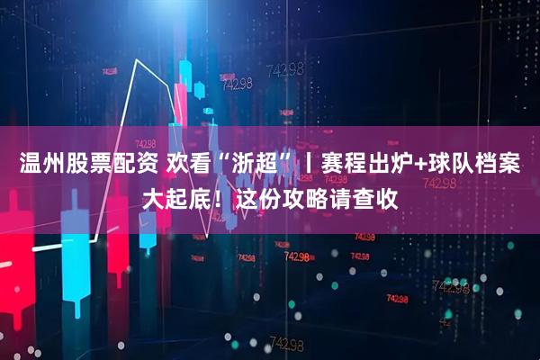 温州股票配资 欢看“浙超”丨赛程出炉+球队档案大起底！这份攻略请查收